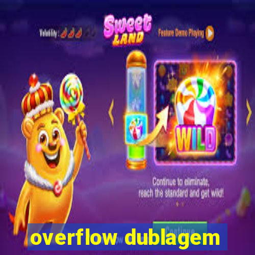 overflow dublagem